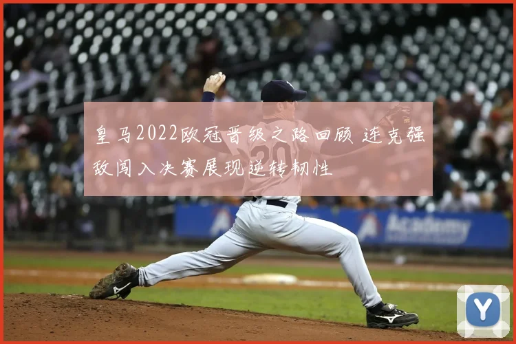 皇马2022欧冠晋级之路回顾 连克强敌闯入决赛展现逆转韧性