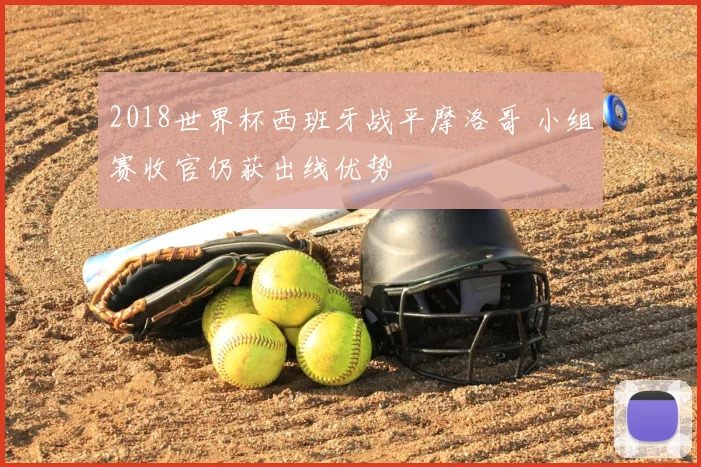 2018世界杯西班牙战平摩洛哥 小组赛收官仍获出线优势