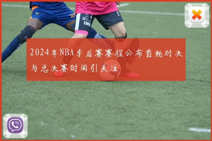 2024年NBA季后赛赛程公布首轮对决与总决赛时间引关注