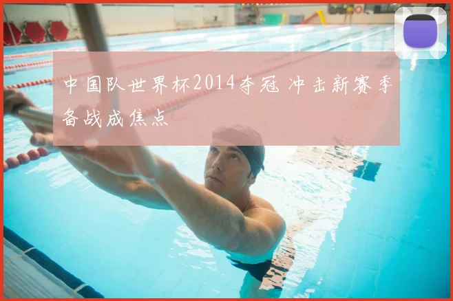 中国队世界杯2014夺冠 冲击新赛季备战成焦点