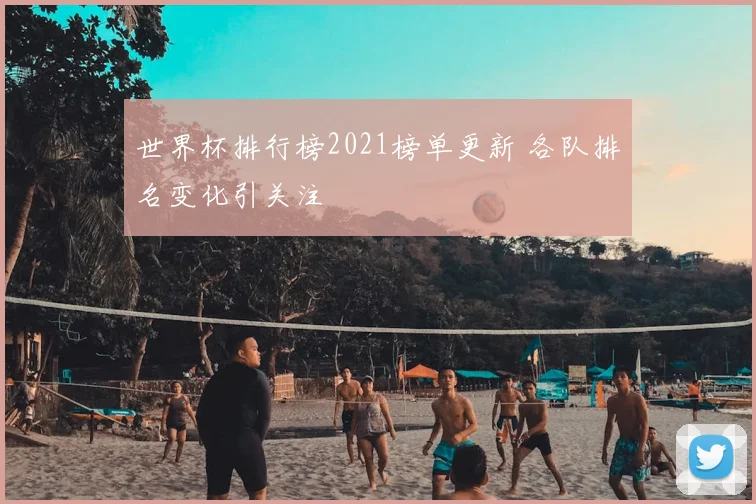 世界杯排行榜2021榜单更新 各队排名变化引关注