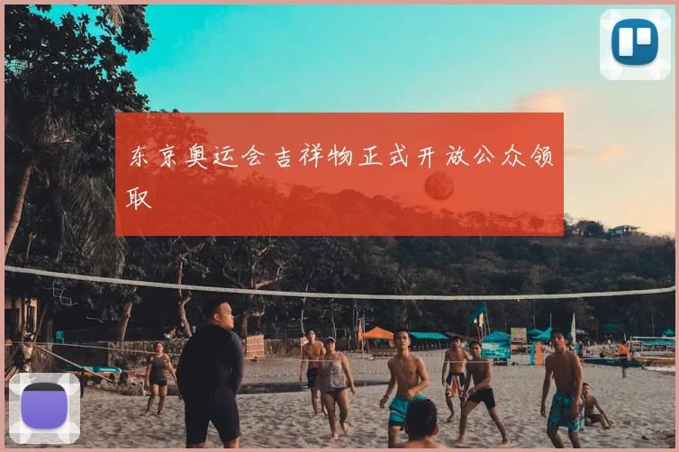 东京奥运会吉祥物正式开放公众领取