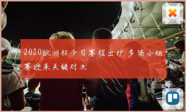 2020欧洲杯今日赛程出炉 多场小组赛迎来关键对决